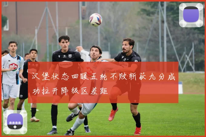 汉堡状态回暖五轮不败斩获九分成功拉开降级区差距